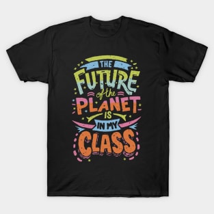 The Future Of The Planet Is In My Classroom T-Shirt